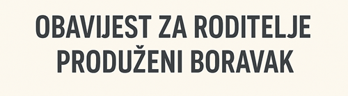 Obavijest roditeljima o upisu u produženi boravak